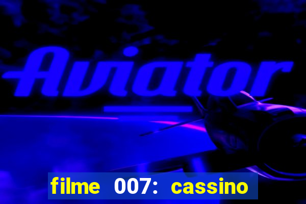 filme 007: cassino royale completo dublado